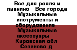 Всё для рояля и пианино - Все города Музыкальные инструменты и оборудование » Музыкальные аксессуары   . Кировская обл.,Сезенево д.